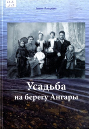 Усадьба на берегу Ангары / Анна Лаврова. - Иркутск : Принт Лайн, 2022. - 495 с.